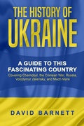 Cover: The History of Ukraine: A Guide to this Fascinating Country - Covering Chernobyl, the Crimean War, Russia, Volodymyr Zelensky, and Much More - LZ Publishing