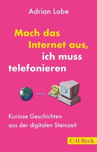 Abbildung von: Mach das Internet aus, ich muss telefonieren - C.H.BECK