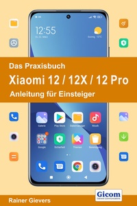 Abbildung von: Das Praxisbuch Xiaomi 12 / 12X / 12 Pro - Anleitung für Einsteiger - Gievers, Rainer