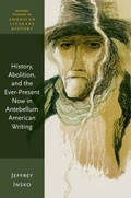 Cover: History, Abolition, and the Ever-Present Now in Antebellum American Writing - Oxford University Press
