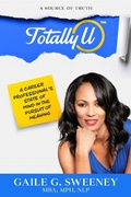 Cover: TotallyU:  A Source of Truth (A Career Professional's State of Mind in the Pursuit of Meaning) - A Career Professional's State of Mind in the Pursuit of Meaning