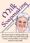 Cover: Milk Soapmaking: The Smart Guide to Making Milk Soap From Cow Milk, Goat Milk, Buttermilk, Cream, Coconut Milk, or Any Other Animal or Plant Milk (Smart Soap Making, #2) - Shepard Publications