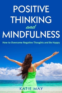 Enlarge image Cover: Positive Thinking and Mindfulness: How to Overcome Negative Thoughts and Be Happy - Katie May
