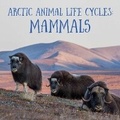 Cover: Arctic Animal Life Cycles: Mammals - Inhabit Education Books Inc.