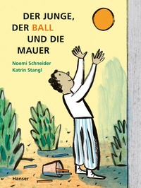 Abbildung von: Der Junge, der Ball und die Mauer - Hanser