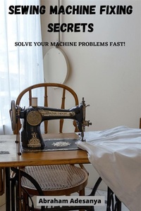 Abbildung von: Sewing Machine Fixing Secrets - ABRAHAM ADESANYA