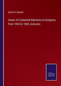Cover: Cases of Contested Elections in Congress, from 1834 to 1865, inclusive - Salzwasser-Verlag