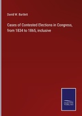 Cover: Cases of Contested Elections in Congress, from 1834 to 1865, inclusive - Outlook