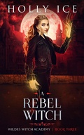Cover: A Rebel Witch (Wildes Witch Academy, #3) - Wildes Witch Academy
