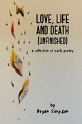 Cover: Love, Life and Death (Unfinished): A Collection of Early Poetry - BNR Publishing