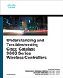 Cover: Understanding and Troubleshooting Cisco Catalyst 9800 Series Wireless Controllers - Cisco Press