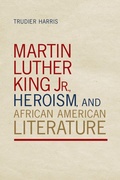 Cover: Martin Luther King Jr., Heroism, and African American Literature - The University of Alabama Press
