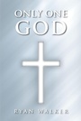 Cover: Only One God - Christian Faith Publishing, Inc.