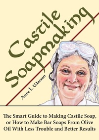 Enlarge image Cover: Castile Soapmaking: The Smart Guide to Making Castile Soap, or How to Make Bar Soaps From Olive Oil With Less Trouble and Better Results (Smart Soap Making, #4) - Shepard Publications