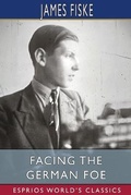 Cover: Facing the German Foe (Esprios Classics) - Blurb Inc