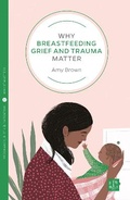 Cover: Why Breastfeeding Grief and Trauma Matter - Pinter & Martin Ltd.