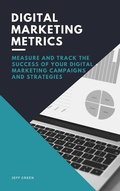 Cover: Digital Marketing Metrics - Measure And Track The Success Of Your Digital Marketing Campaigns And Strategies - Royce Publishing