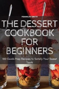 Enlarge image Cover: The Dessert Cookbook for Beginners - FRANKLIN SMITH