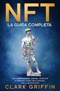 Cover: NFT: La Guida completa per comprendere, creare, investire e vendere token non fungibili nella Blockchain (Metaverso,Arte Digitale e Criptovalute, #1) - Clark Griffin