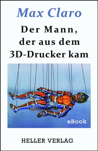 Abbildung von: Der Mann, der aus dem 3D-Drucker kam - Heller Verlag