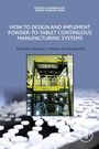 Cover: How to Design and Implement Powder-to-Tablet Continuous Manufacturing Systems - Academic Press