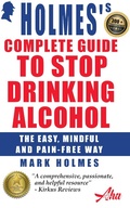 Cover: Holmes's Complete Guide To Stop Drinking Alcohol; The Easy, Mindful and Pain-free Way - Addiction Help Agency Ltd