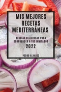Cover: MIS Mejores Recetas Mediterraneas 2022 - PEDRO ALVAREZ