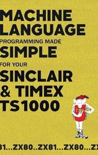 Enlarge image Cover: Machine Language Programming Made Simple for your Sinclair & Timex TS1000 - Acorn Books