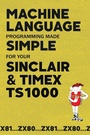 Cover: Machine Language Programming Made Simple for your Sinclair & Timex TS1000 - Acorn Books