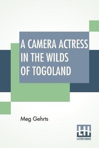 Abbildung von: A Camera Actress In The Wilds Of Togoland - Lector House