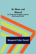 Cover: At Home and Abroad; Or, Things and Thoughts in America and Europe (Part-IV) - ALPHA EDITION