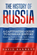 Cover: The History of Russia: A Captivating Guide to Russian History - Covering Vladimir Putin, Kyiv, Crimea, Modern History, and more - LZ Publishing