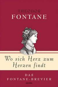 Abbildung von: Theodor Fontane, Wo sich Herz zum Herzen findt - Das Fontane-Brevier - Anaconda Verlag