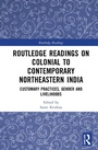 Cover: Routledge Readings on Colonial to Contemporary Northeastern India - Routledge India