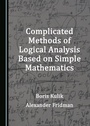 Cover: Complicated Methods of Logical Analysis Based on Simple Mathematics - Cambridge Scholars Publishing