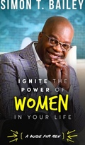 Cover: Ignite the Power of Women in Your Life - a Guide for Men - Simon T. Bailey International, Inc.