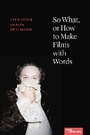 Cover: So What, or How to Make Films with Words - Northwestern University Press