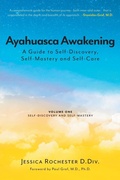 Cover: Ayahuasca Awakening A Guide to Self-Discovery, Self-Mastery and Self-Care - FriesenPress