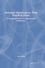 Cover: Animation Masterclasses: From Pencils to Pixels - CRC Press