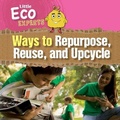 Cover: Ways to Repurpose, Reuse, and Upcycle - PowerKids Press