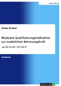 Cover: Modulare Qualifizierungsma&szlig;nahme zur zus&auml;tzlichen Betreuungskraft gem&auml;&szlig; &sect;&sect; 43b, 53b SGB XI - GRIN Verlag