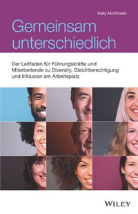 Abbildung von: Gemeinsam unterschiedlich: Der Leitfaden für Führungskräfte und Mitarbeitende zu Diversity, Gleichberechtigung und Inklusion am Arbeitsplatz - Wiley-VCH