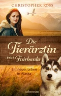 Cover: Die Tier&auml;rztin von Fairbanks - Ein neues Leben in Alaska (Die Tier&auml;rztin von Fairbanks, Bd. 1) - Ueberreuter