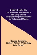 Cover: A British Rifle Man; The Journals and Correspondence of Major George Simmons, Rifle Brigade, During the Peninsular War and the Campaign of Waterloo - ALPHA EDITION