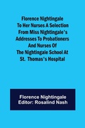 Cover: Florence Nightingale to her Nurses A selection from Miss Nightingale's addresses to probationers and nurses of the Nightingale school at St. Thomas's hospital - ALPHA EDITION