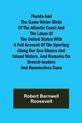 Cover: Florida and the Game Water-Birds of the Atlantic Coast and the Lakes of the United States With a full account of the sporting along our sea-shores and inland waters, and remarks on breech-loaders and hammerless guns - ALPHA EDITION