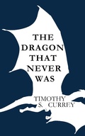 Cover: The Dragon That Never Was - Timothy S Currey