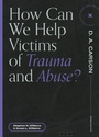Cover: How Can We Help Victims of Trauma and Abuse? - Lexham Press