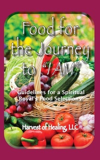 Abbildung von: Food for the Journey to "I AM" - Harvest of Healing, LLC