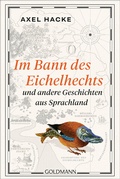 Cover: Im Bann des Eichelhechts und andere Geschichten aus Sprachland - Goldmann